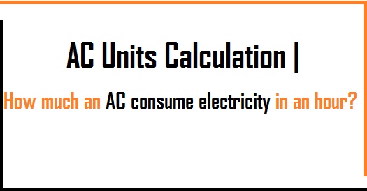 AC Units Calculation | How much an AC consume electricity in an hour? |